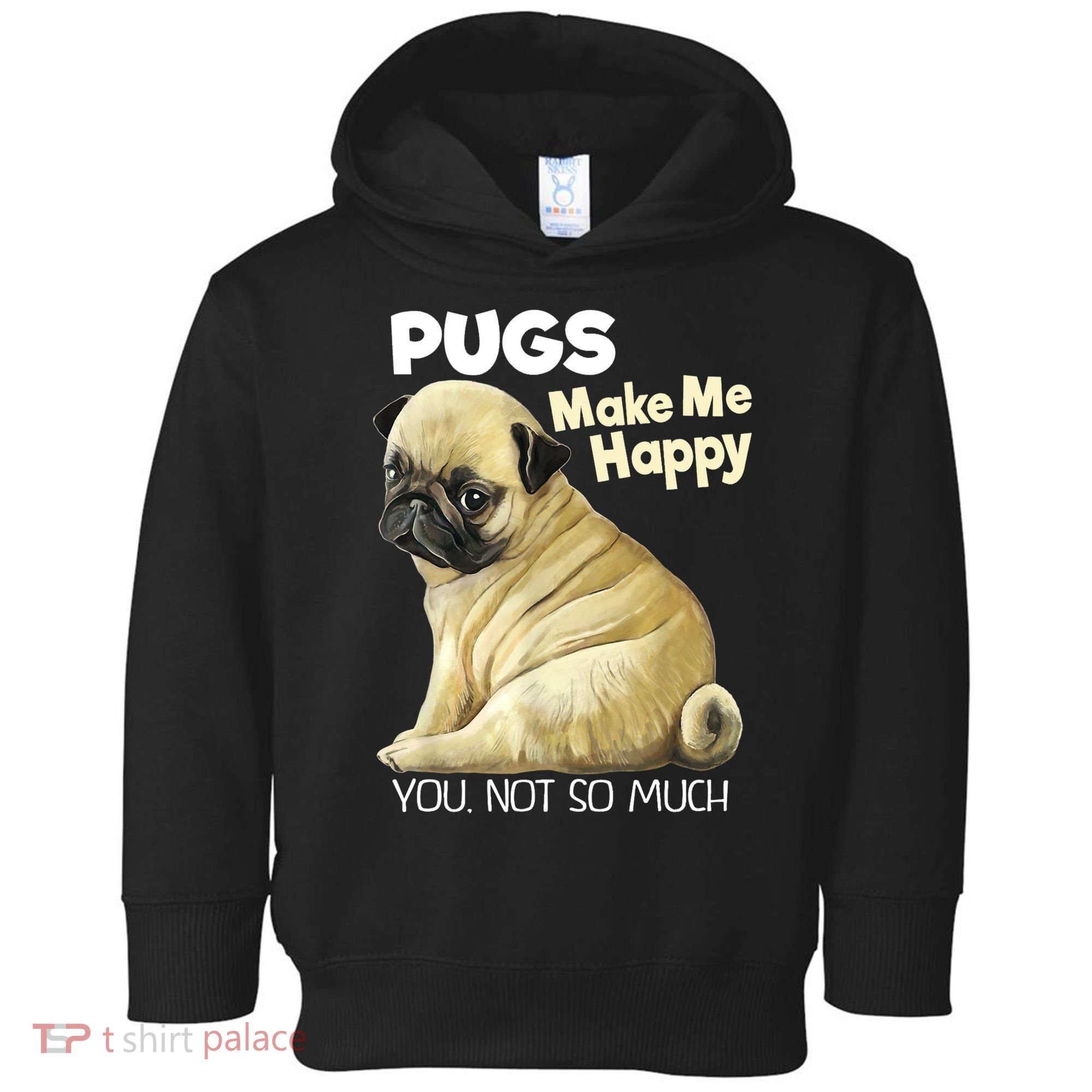 Pug Shirt Funny Tshirt Pugs Make Me Happy You Not So Much Toddler Hoodie