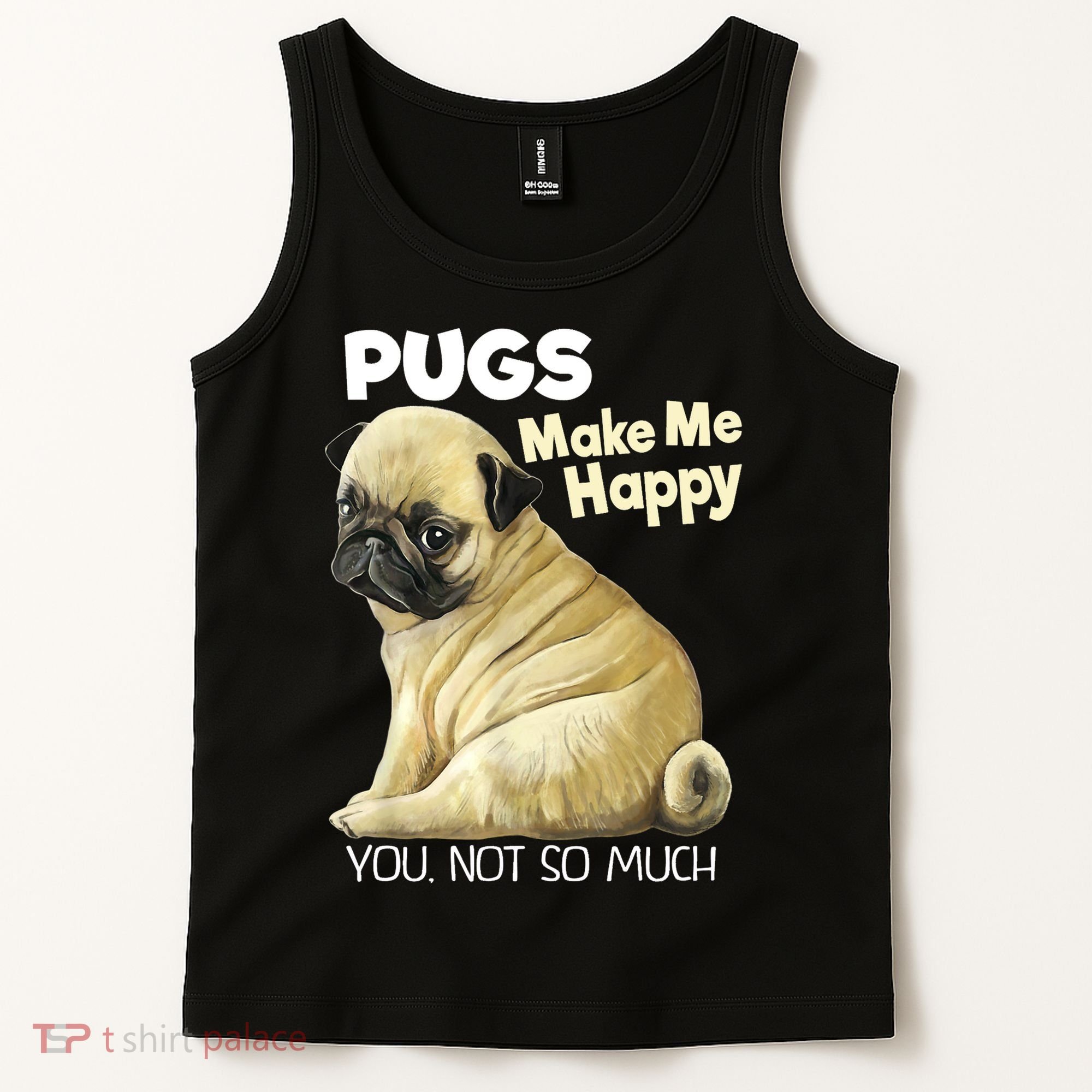 Pug Shirt Funny Tshirt Pugs Make Me Happy You Not So Much Tank Top