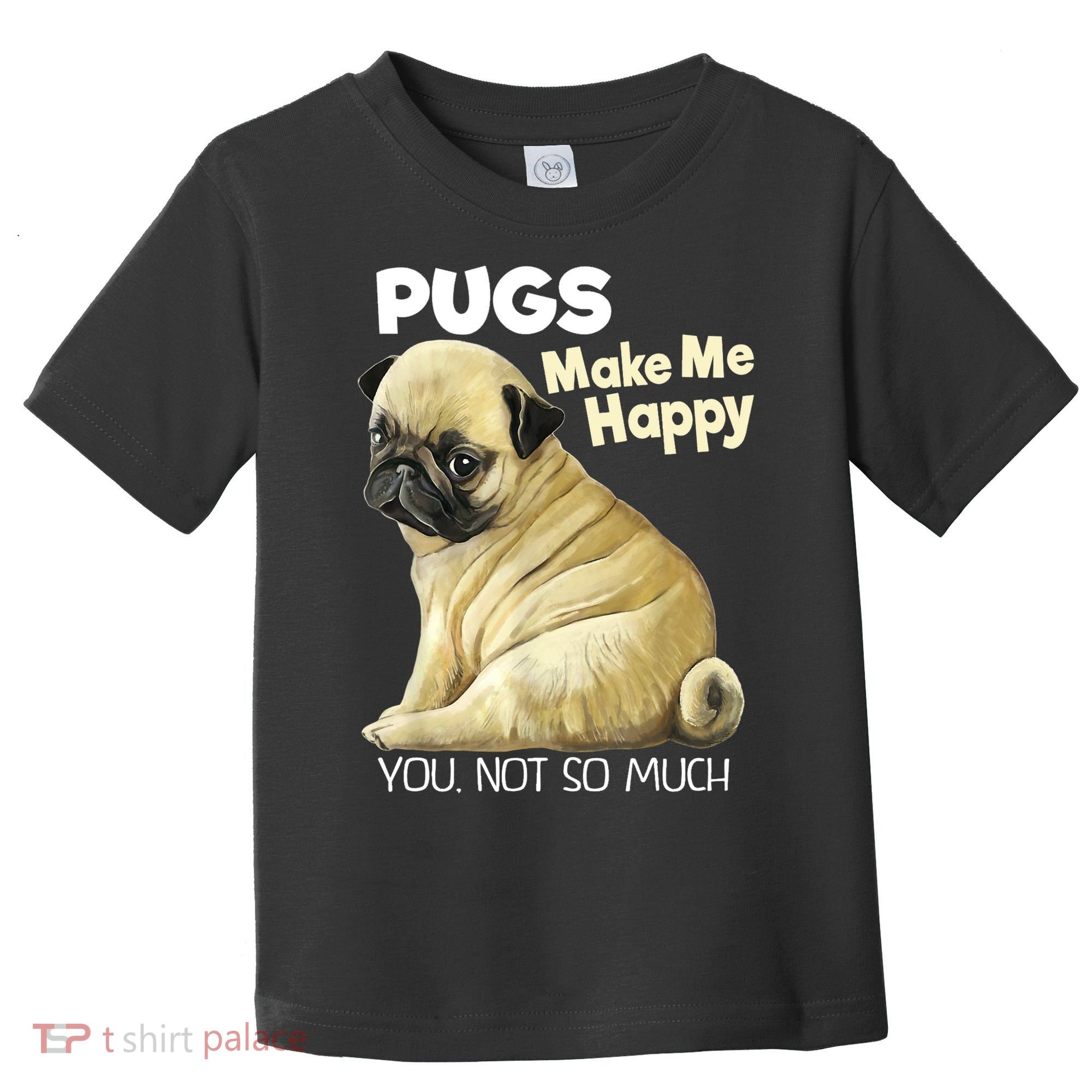Pug Shirt Funny Tshirt Pugs Make Me Happy You Not So Much Toddler T-Shirt