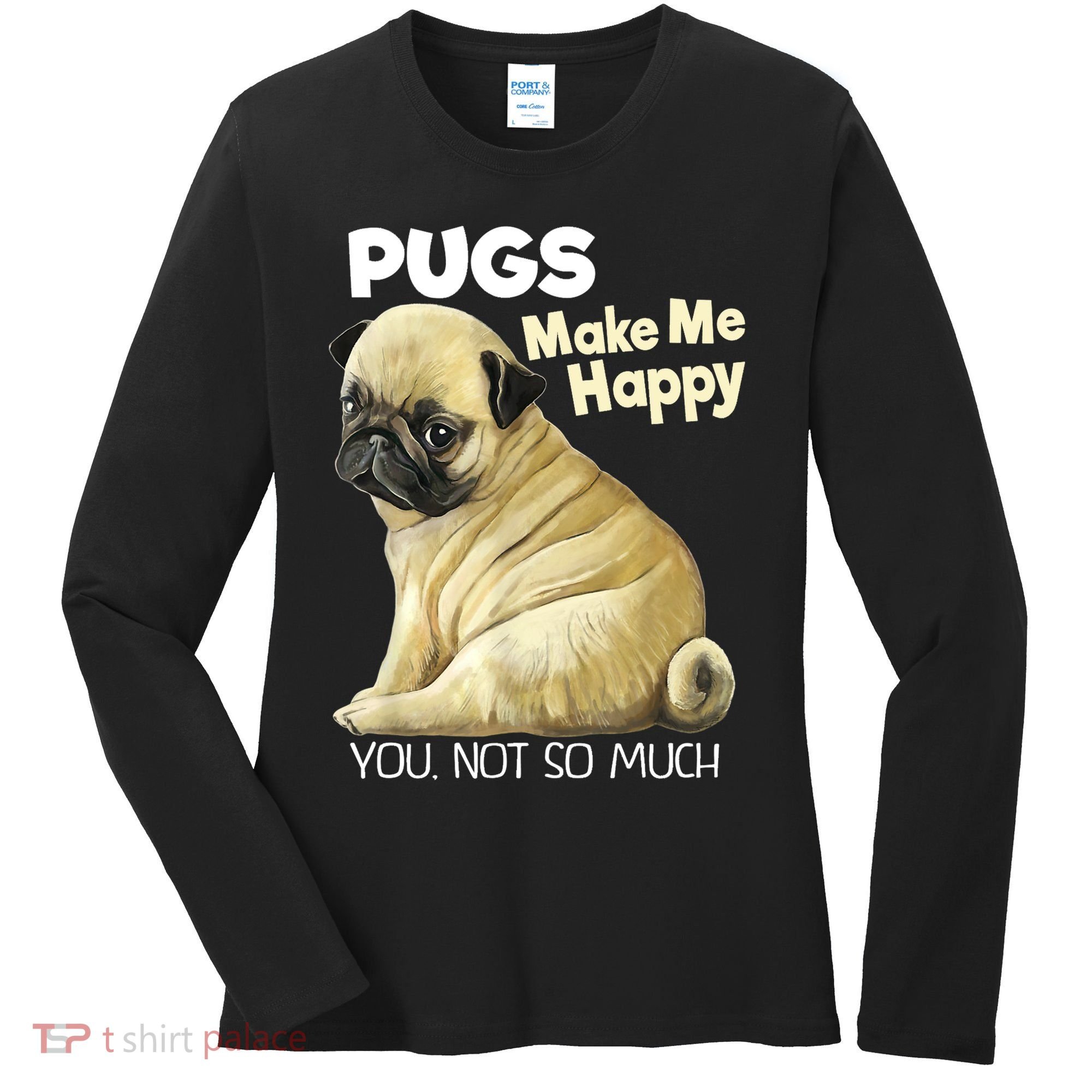 Pug Shirt Funny Tshirt Pugs Make Me Happy You Not So Much Women's Long Sleeve Shirt