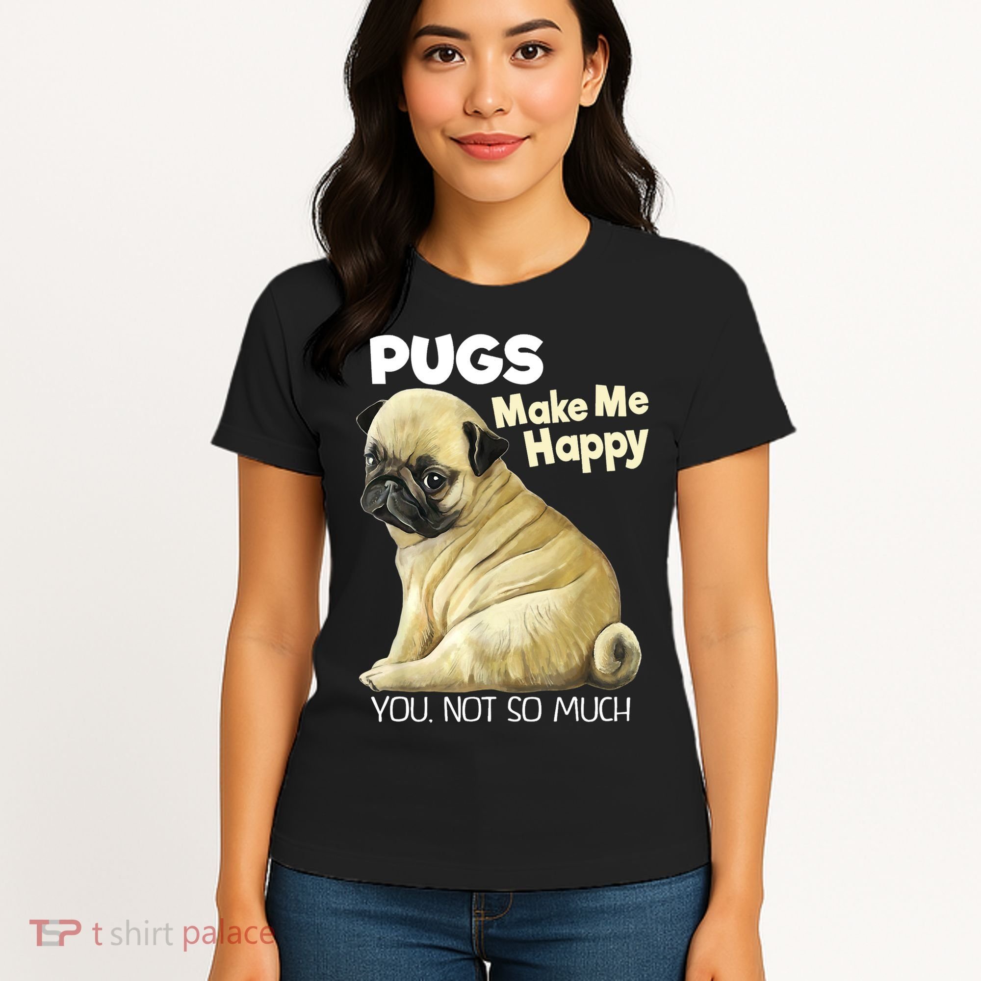 Pug Shirt Funny Tshirt Pugs Make Me Happy You Not So Much Women's T-Shirt