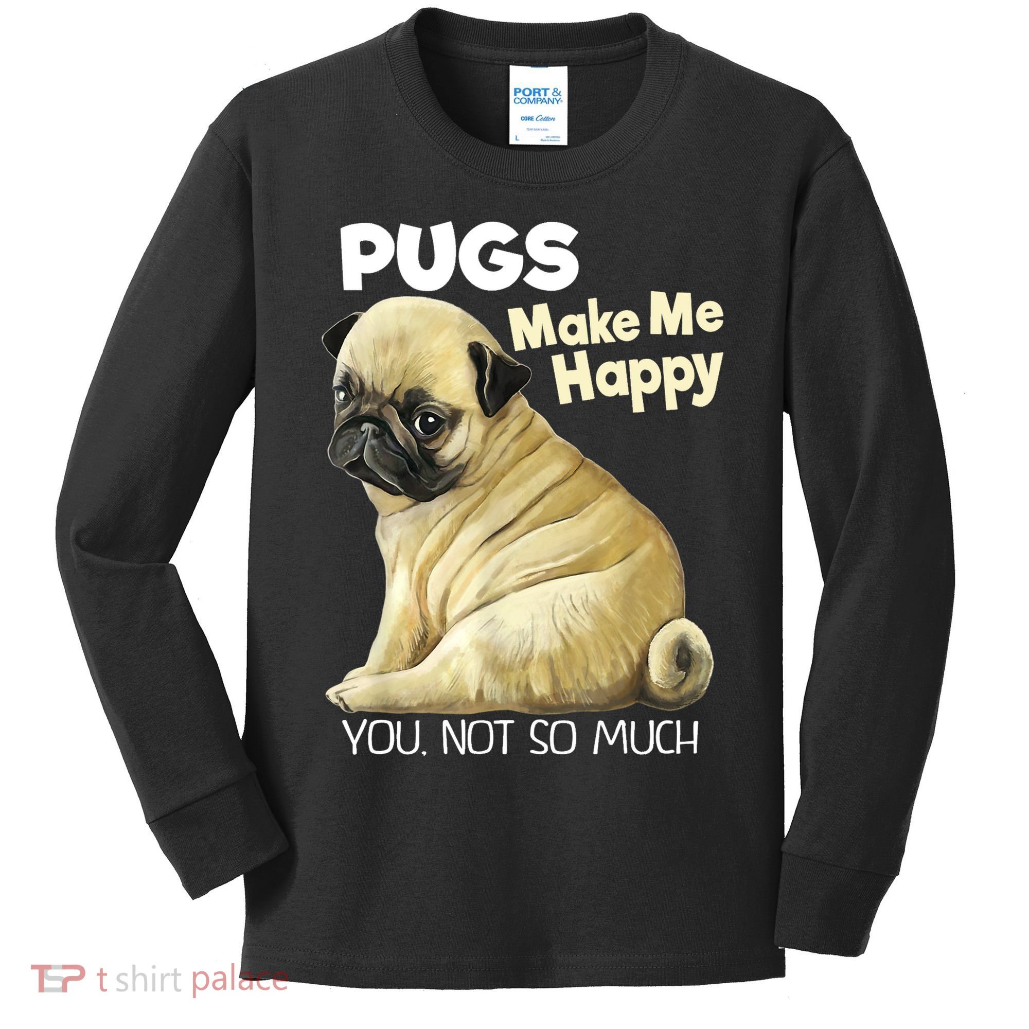 Pug Shirt Funny Tshirt Pugs Make Me Happy You Not So Much Kids Long Sleeve Shirt