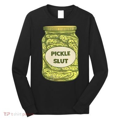 pickle slut funny canned pickles Long Sleeve Shirt