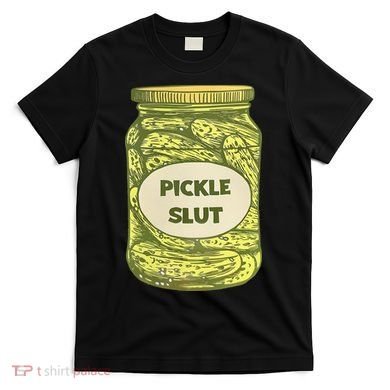 pickle slut funny canned pickles T-Shirt