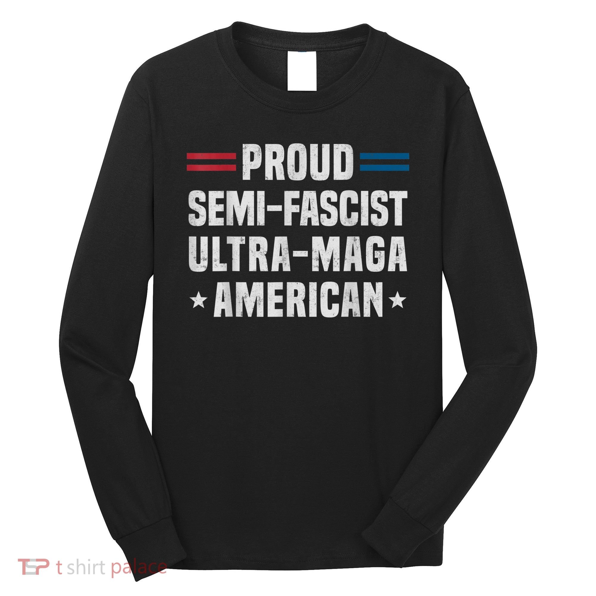 Proud Semi Fascist Ultra Maga American Funny Patriotic Long Sleeve Shirt