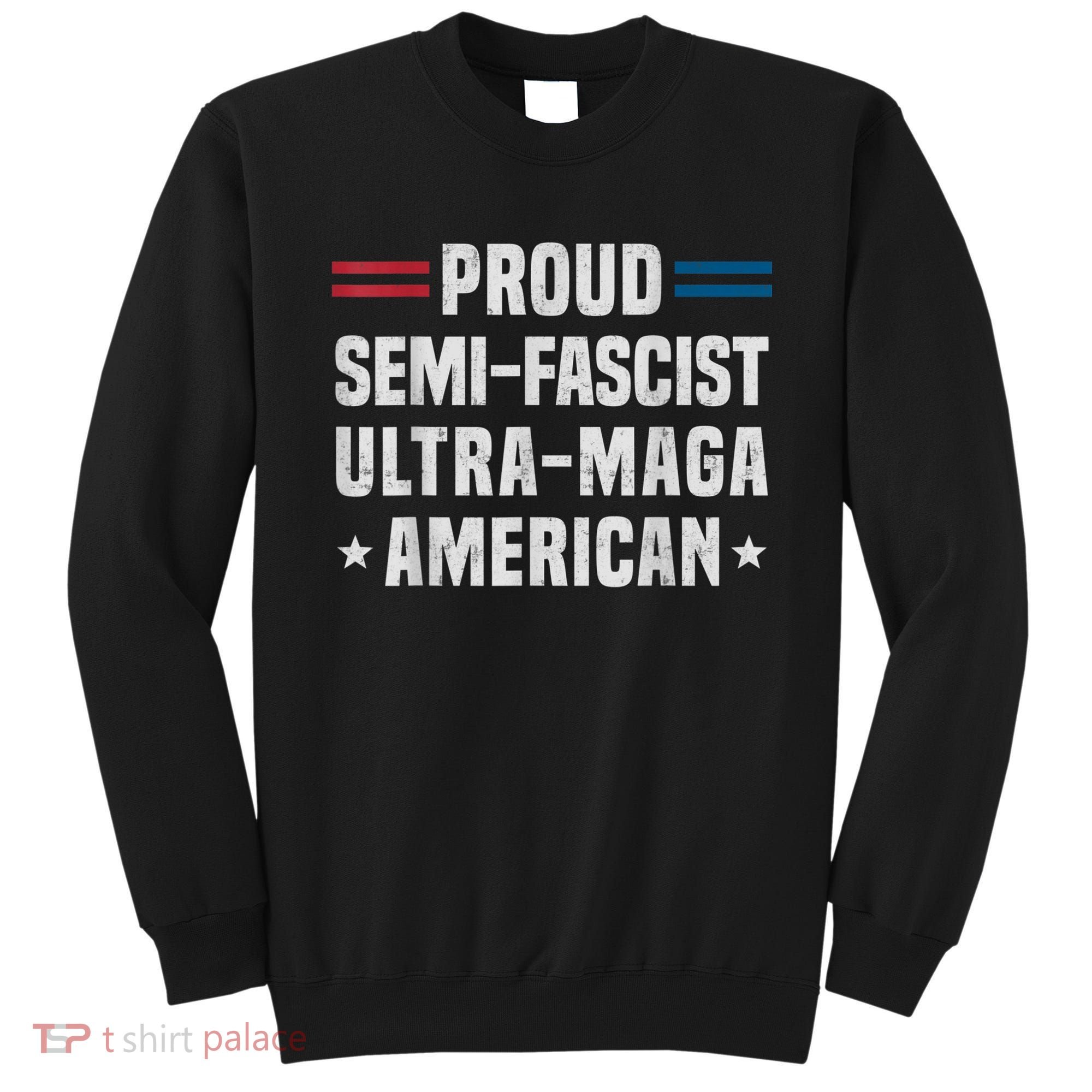 Proud Semi Fascist Ultra Maga American Funny Patriotic Sweatshirt