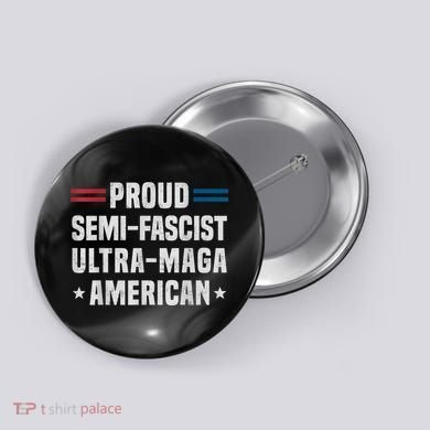 Proud Semi Fascist Ultra Maga American Funny Patriotic Button