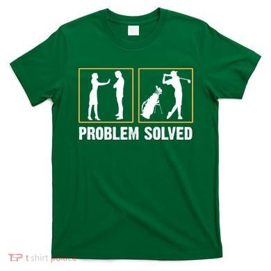 Problem Solved Funny Golfers Gift For Him T-Shirt