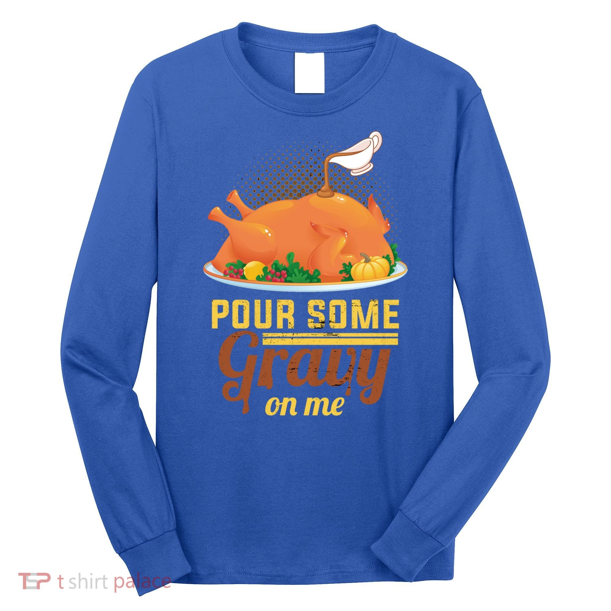 Pour Some Gravy On Me Thanksgiving Day Thanksgiving Day Funny Gift Long Sleeve Shirt