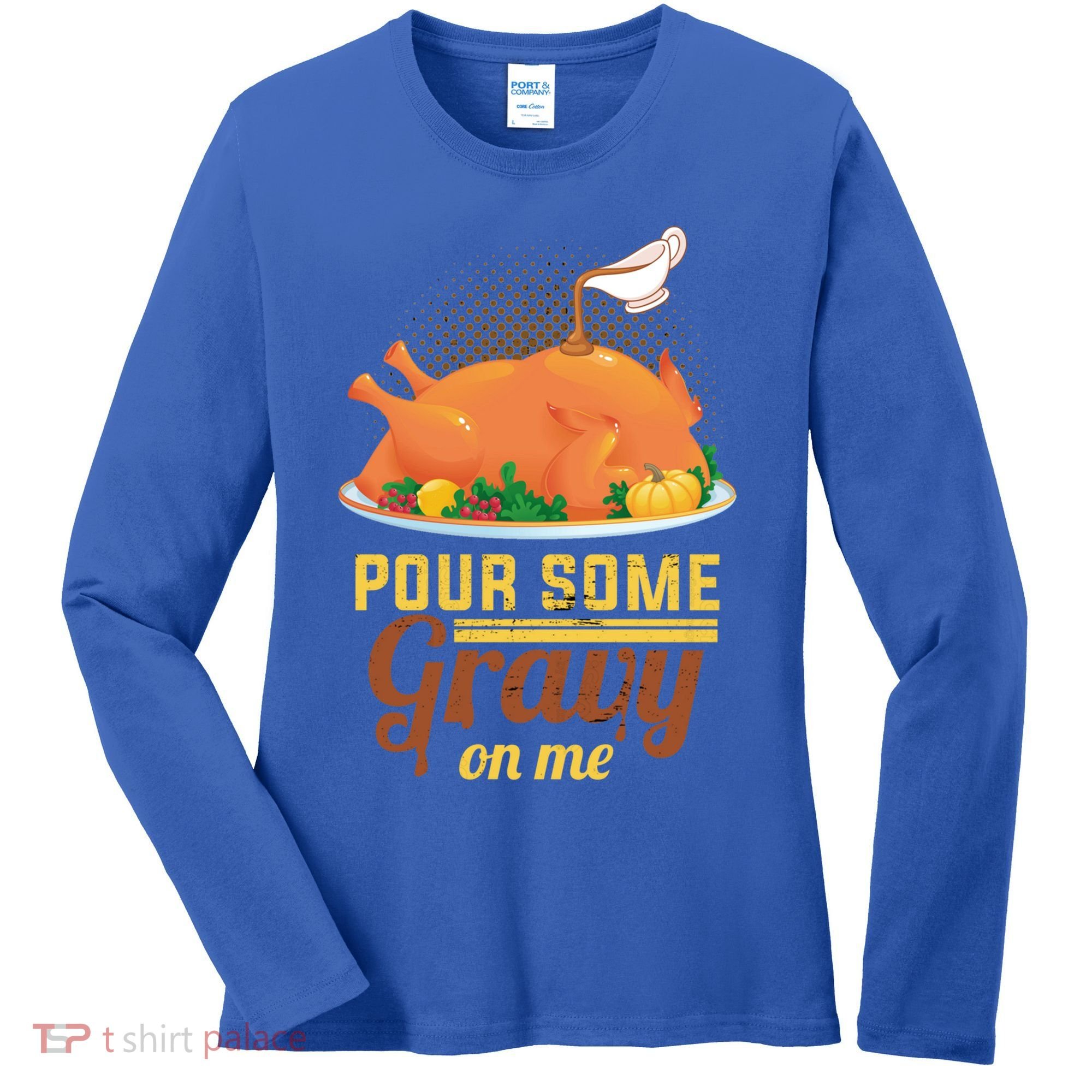 Pour Some Gravy On Me Thanksgiving Day Thanksgiving Day Funny Gift Women's Long Sleeve Shirt
