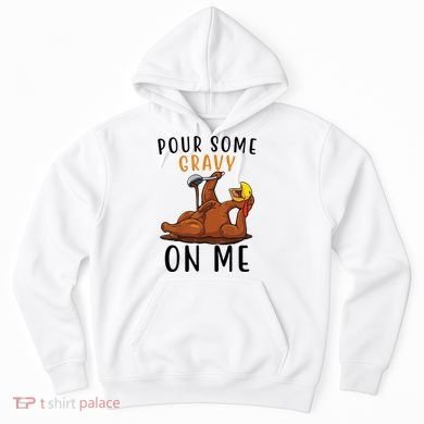 Pour Some Gravy On Me Funny Thanksgiving Turkey Hoodie