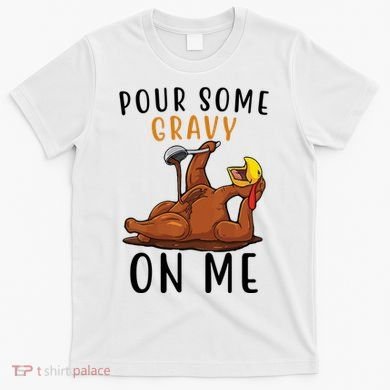 Pour Some Gravy On Me Funny Thanksgiving Turkey T-Shirt