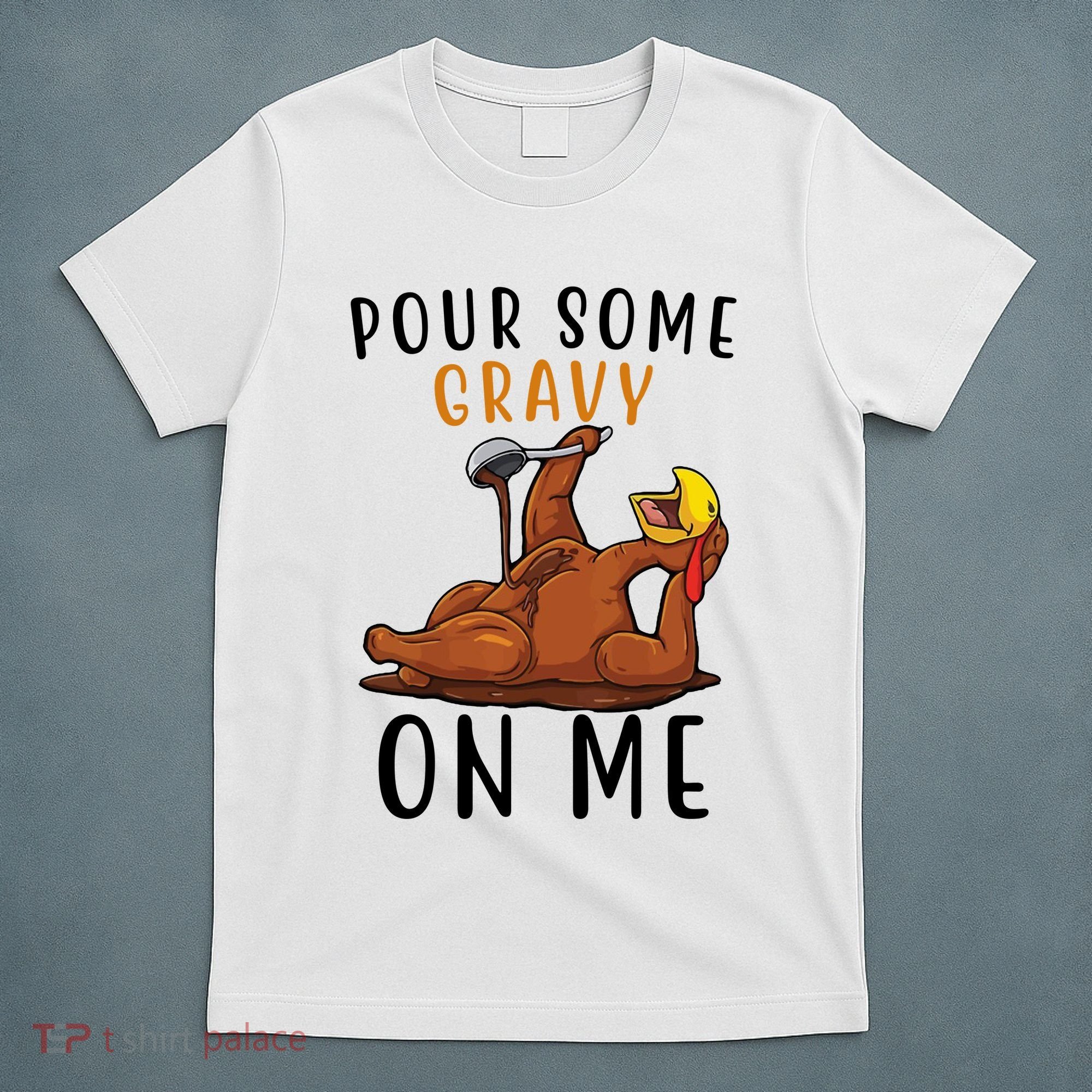 Pour Some Gravy On Me Funny Thanksgiving Turkey T-Shirt
