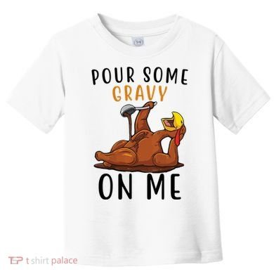 Pour Some Gravy On Me Funny Thanksgiving Turkey Toddler T-Shirt