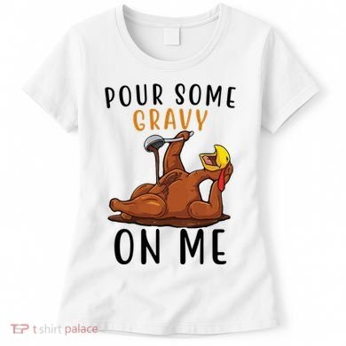 Pour Some Gravy On Me Funny Thanksgiving Turkey Women's T-Shirt