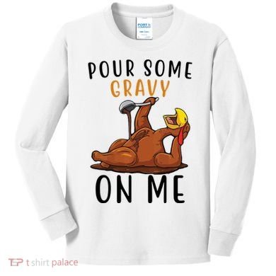 Pour Some Gravy On Me Funny Thanksgiving Turkey Kids Long Sleeve Shirt