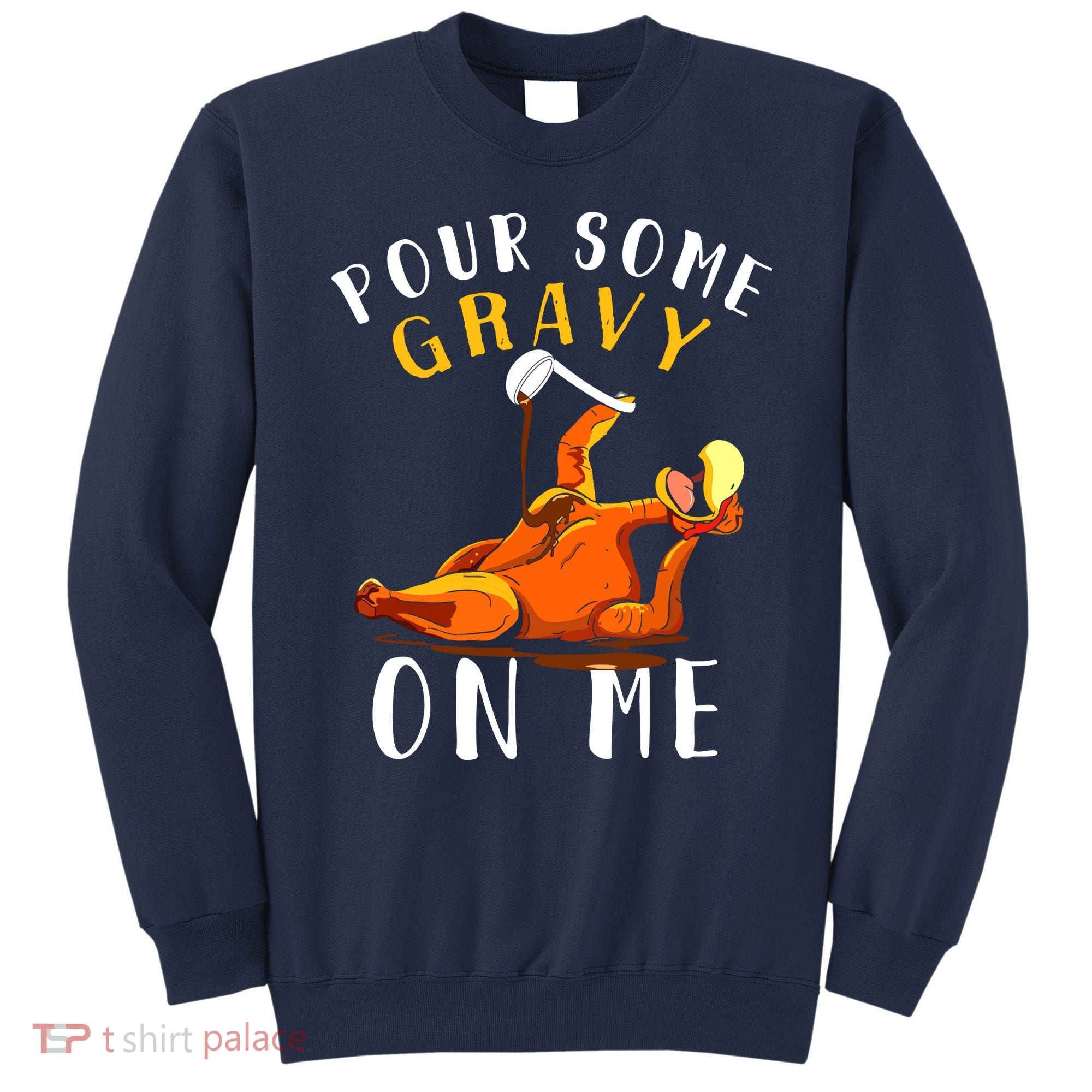Pour Some Gravy On Me Happy Turkey Day Thanksgiving Sweatshirt