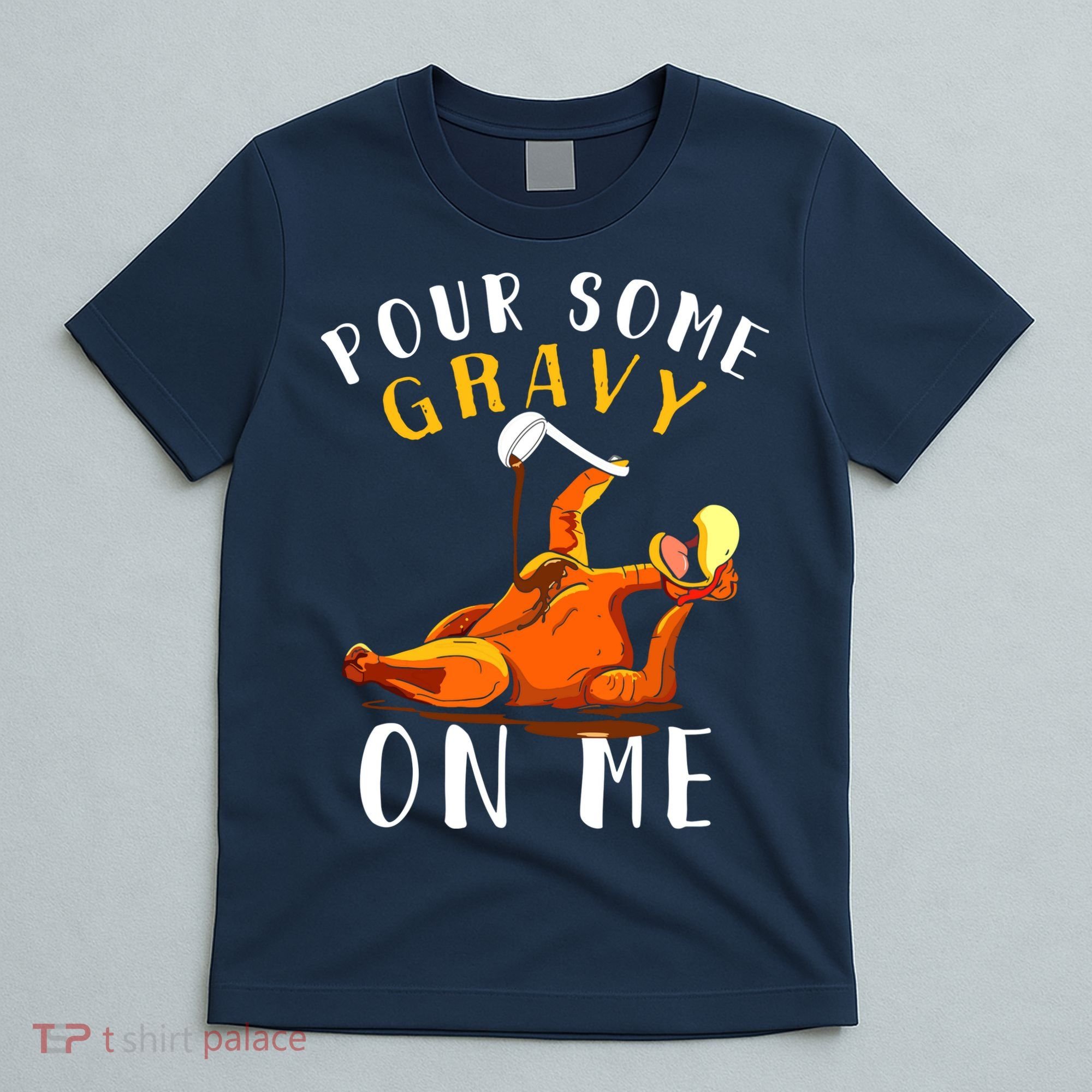 Pour Some Gravy On Me Happy Turkey Day Thanksgiving T-Shirt