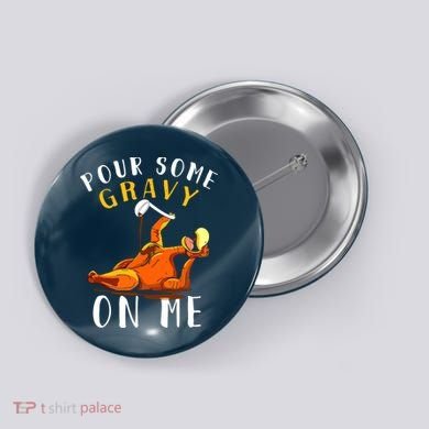 Pour Some Gravy On Me Happy Turkey Day Thanksgiving Button