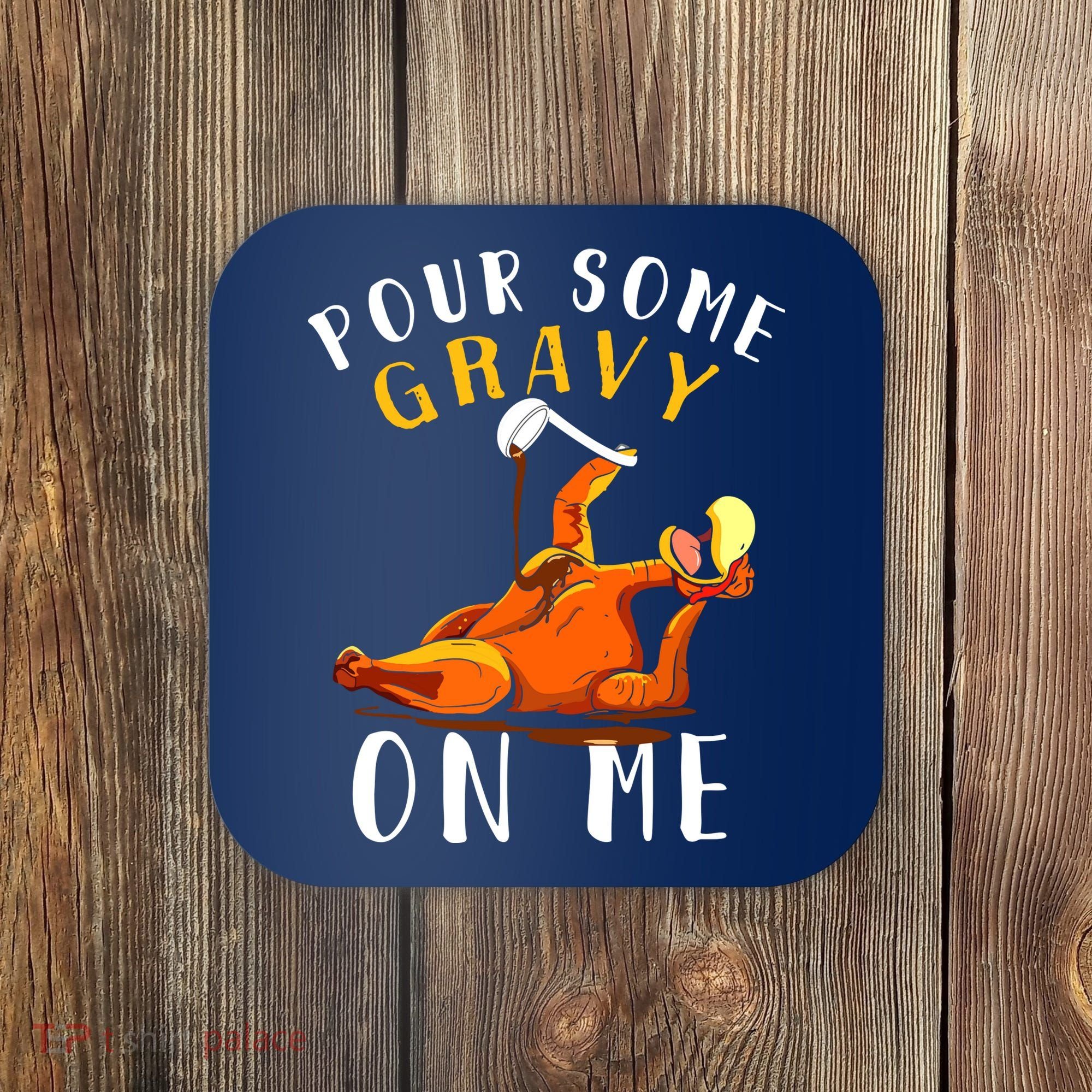 Pour Some Gravy On Me Happy Turkey Day Thanksgiving Coaster