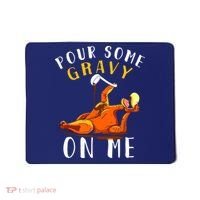 Pour Some Gravy On Me Happy Turkey Day Thanksgiving Mousepad thumb 0