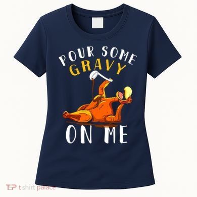 Pour Some Gravy On Me Happy Turkey Day Thanksgiving Women's T-Shirt