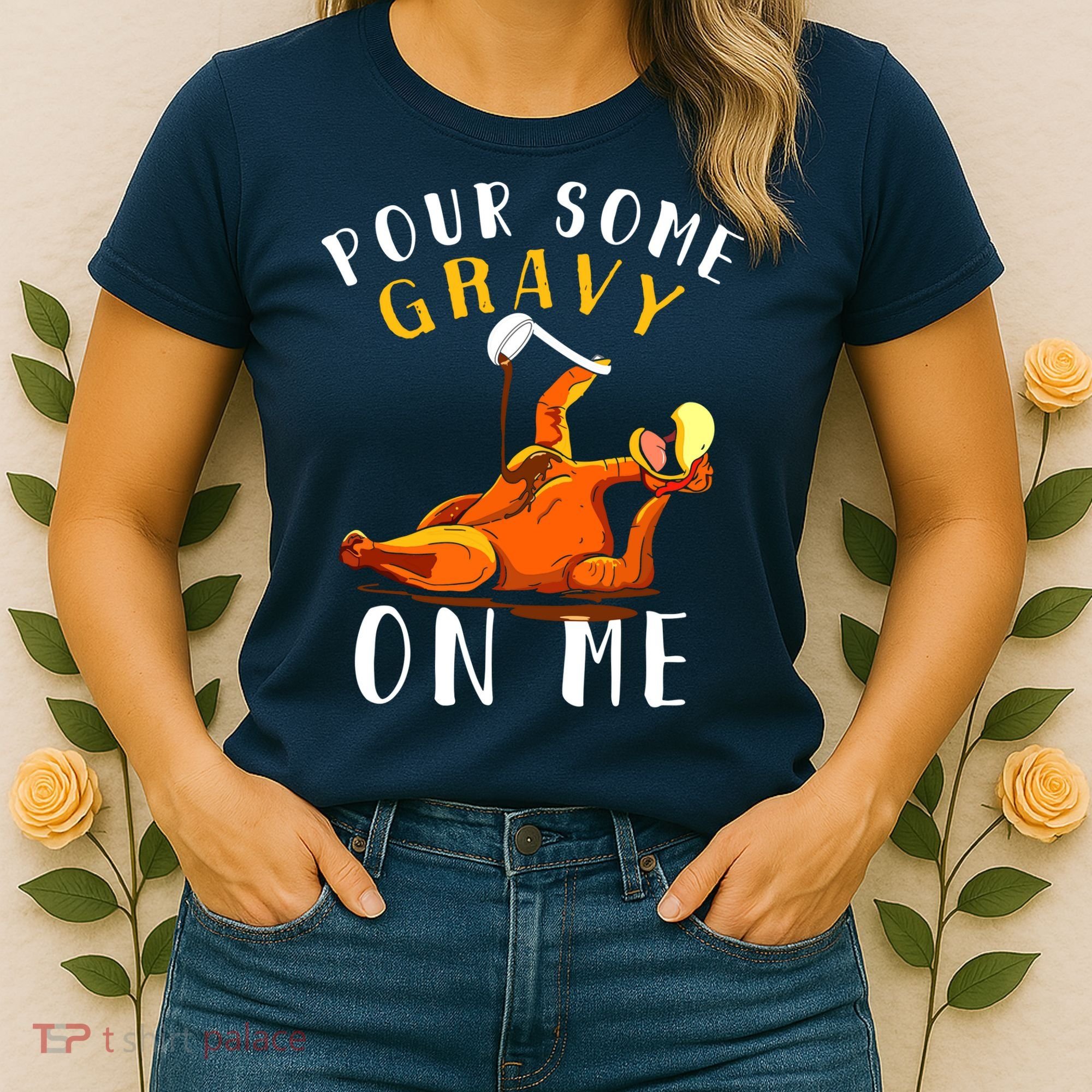 Pour Some Gravy On Me Happy Turkey Day Thanksgiving Women's T-Shirt