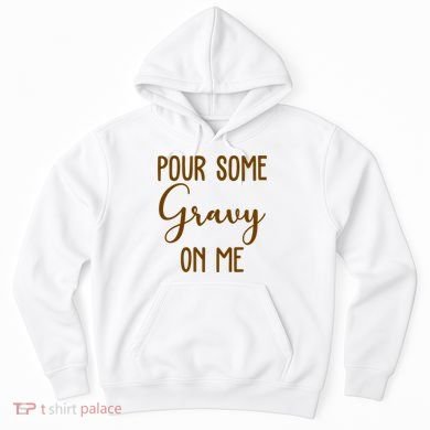 Pour Some Gravy On Me Funny Thanksgiving Hoodie