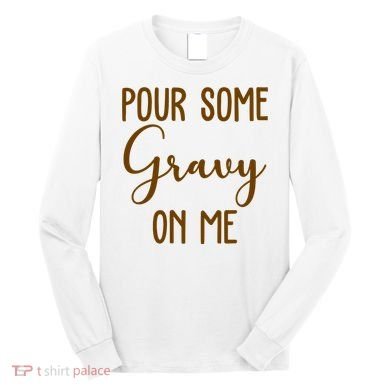 Pour Some Gravy On Me Funny Thanksgiving Long Sleeve Shirt