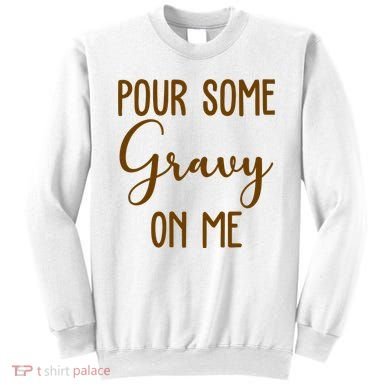 Pour Some Gravy On Me Funny Thanksgiving Sweatshirt