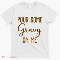 Pour Some Gravy On Me Funny Thanksgiving T-Shirt thumb 0