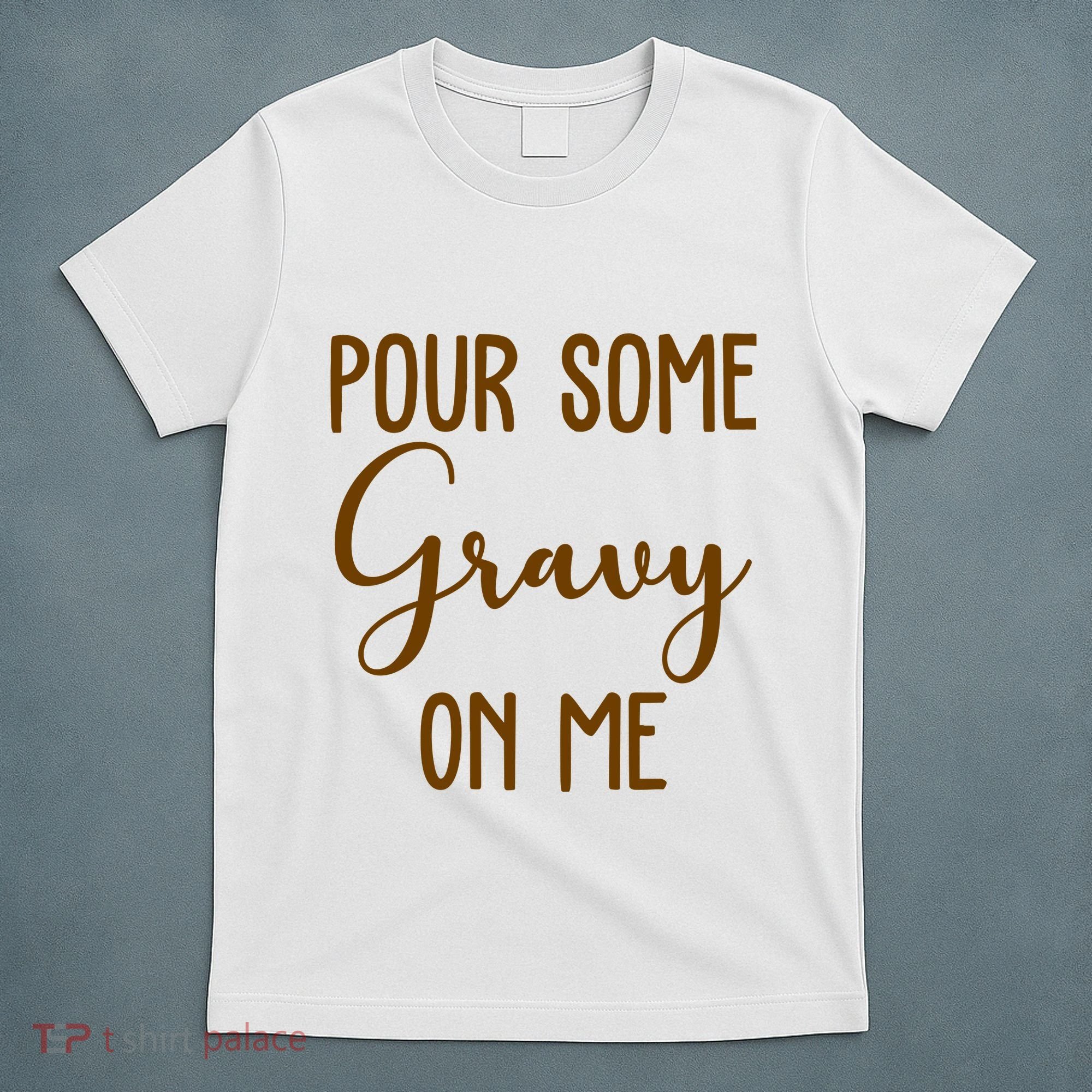 Pour Some Gravy On Me Funny Thanksgiving T-Shirt