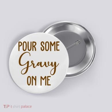 Pour Some Gravy On Me Funny Thanksgiving Button