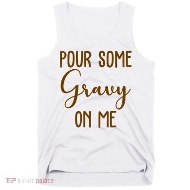 Pour Some Gravy On Me Funny Thanksgiving Tank Top