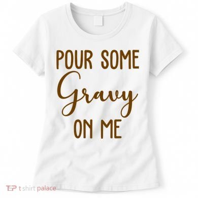 Pour Some Gravy On Me Funny Thanksgiving Women's T-Shirt