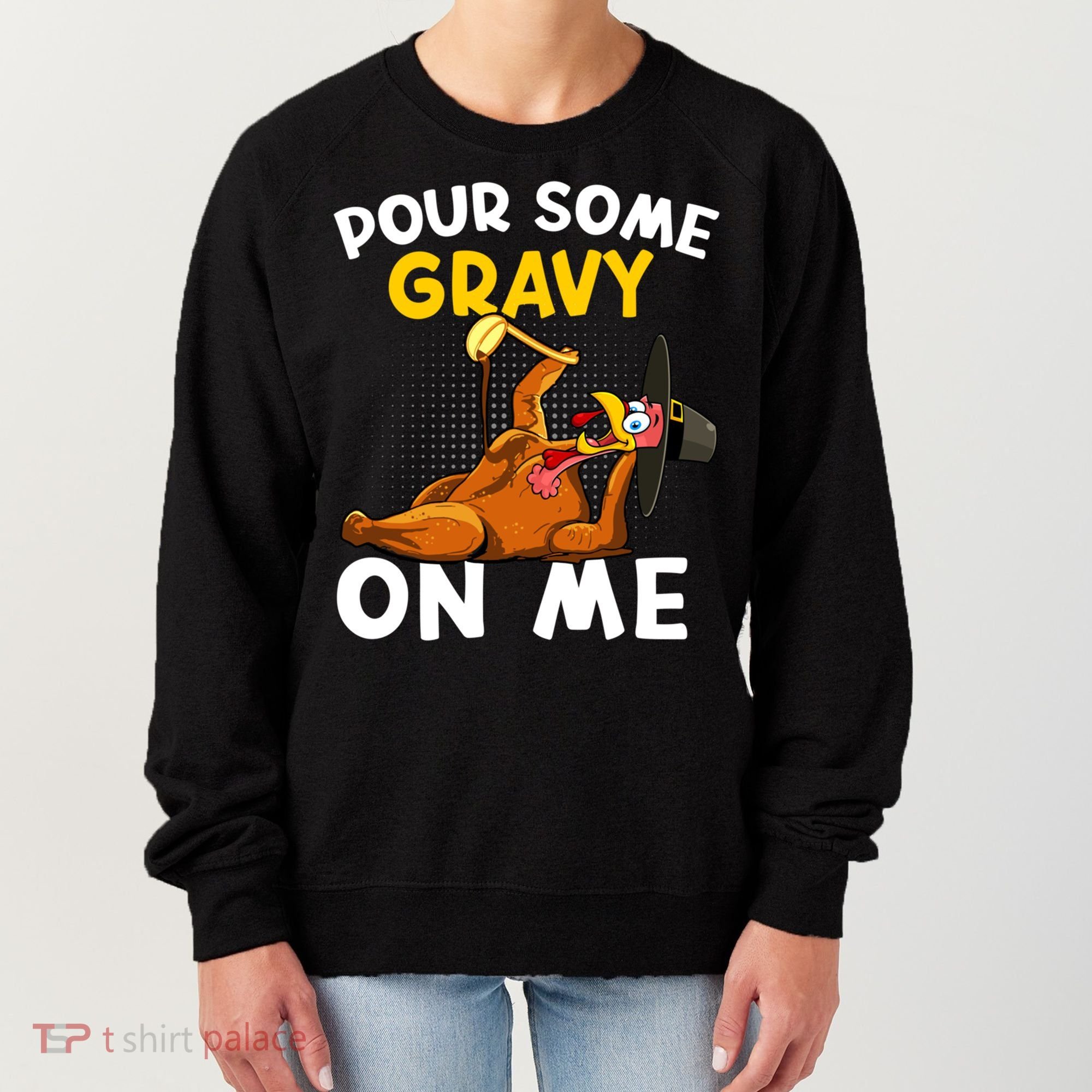 Pour Some Gravy On Me Funny Turkey Happy Thanksgiving Day Great Gift Women's Sweatshirt