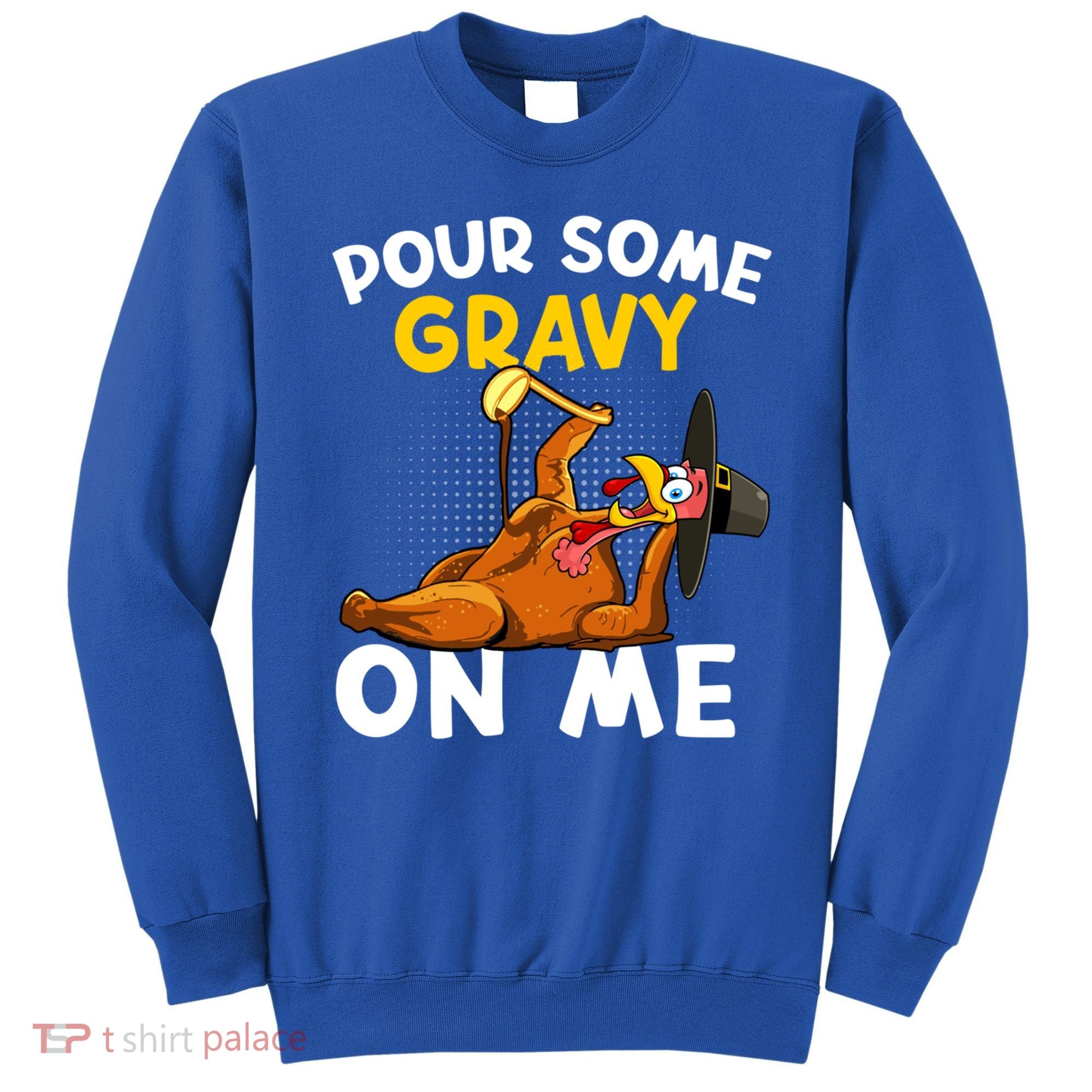 Pour Some Gravy On Me Funny Turkey Happy Thanksgiving Day Great Gift Sweatshirt