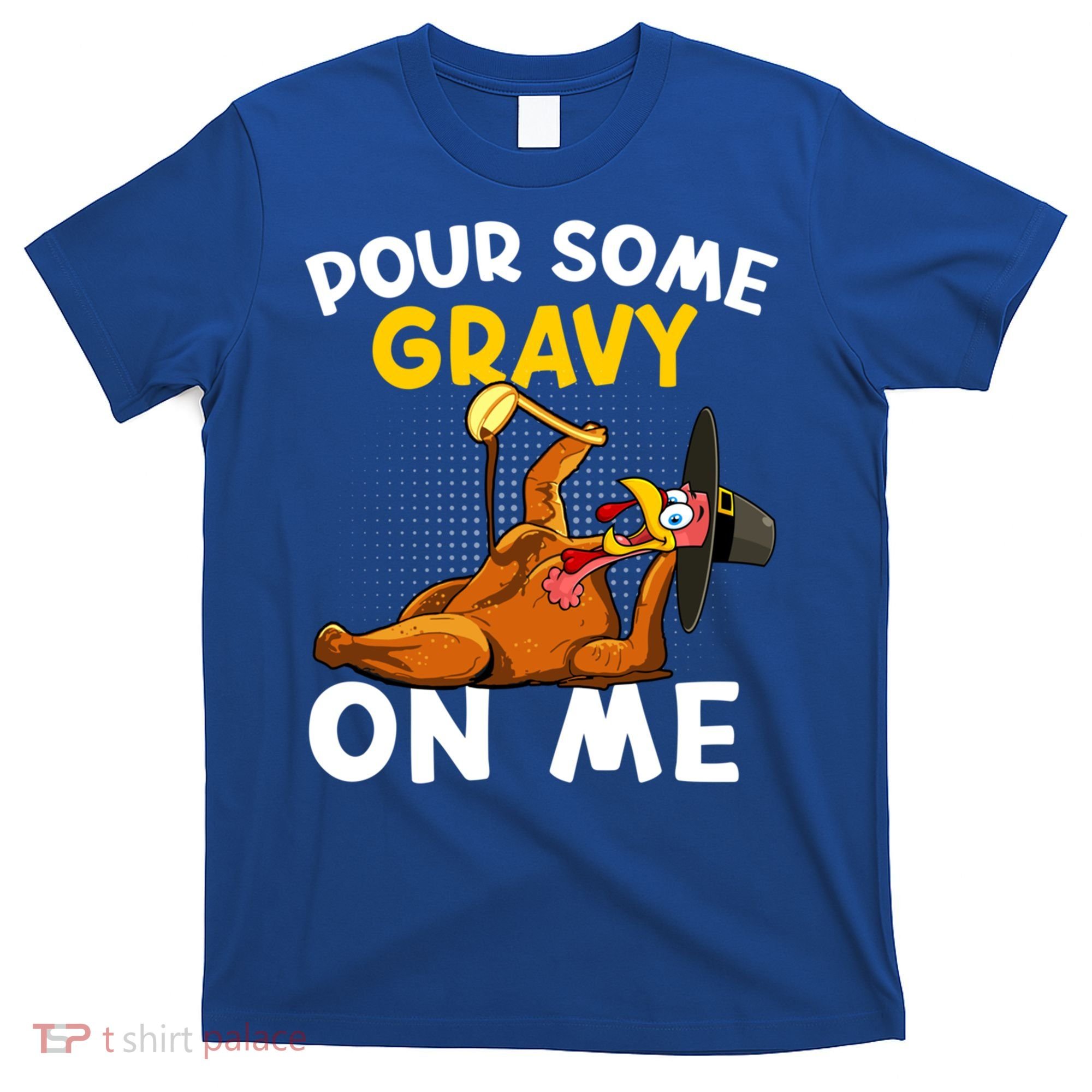 Pour Some Gravy On Me Funny Turkey Happy Thanksgiving Day Great Gift T-Shirt