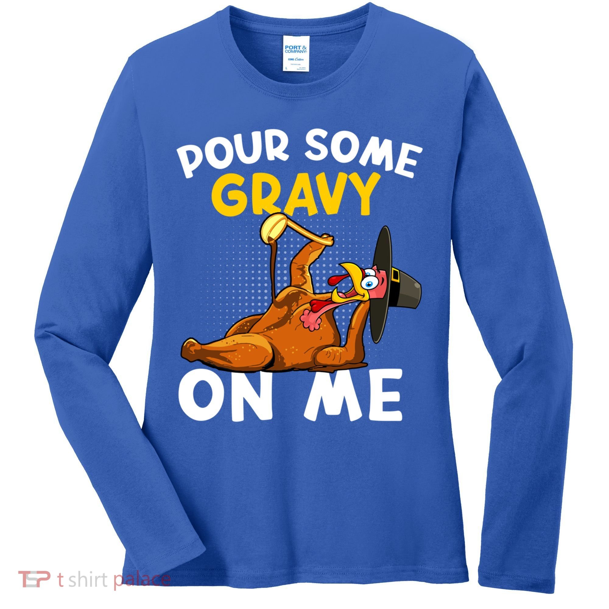 Pour Some Gravy On Me Funny Turkey Happy Thanksgiving Day Great Gift Women's Long Sleeve Shirt