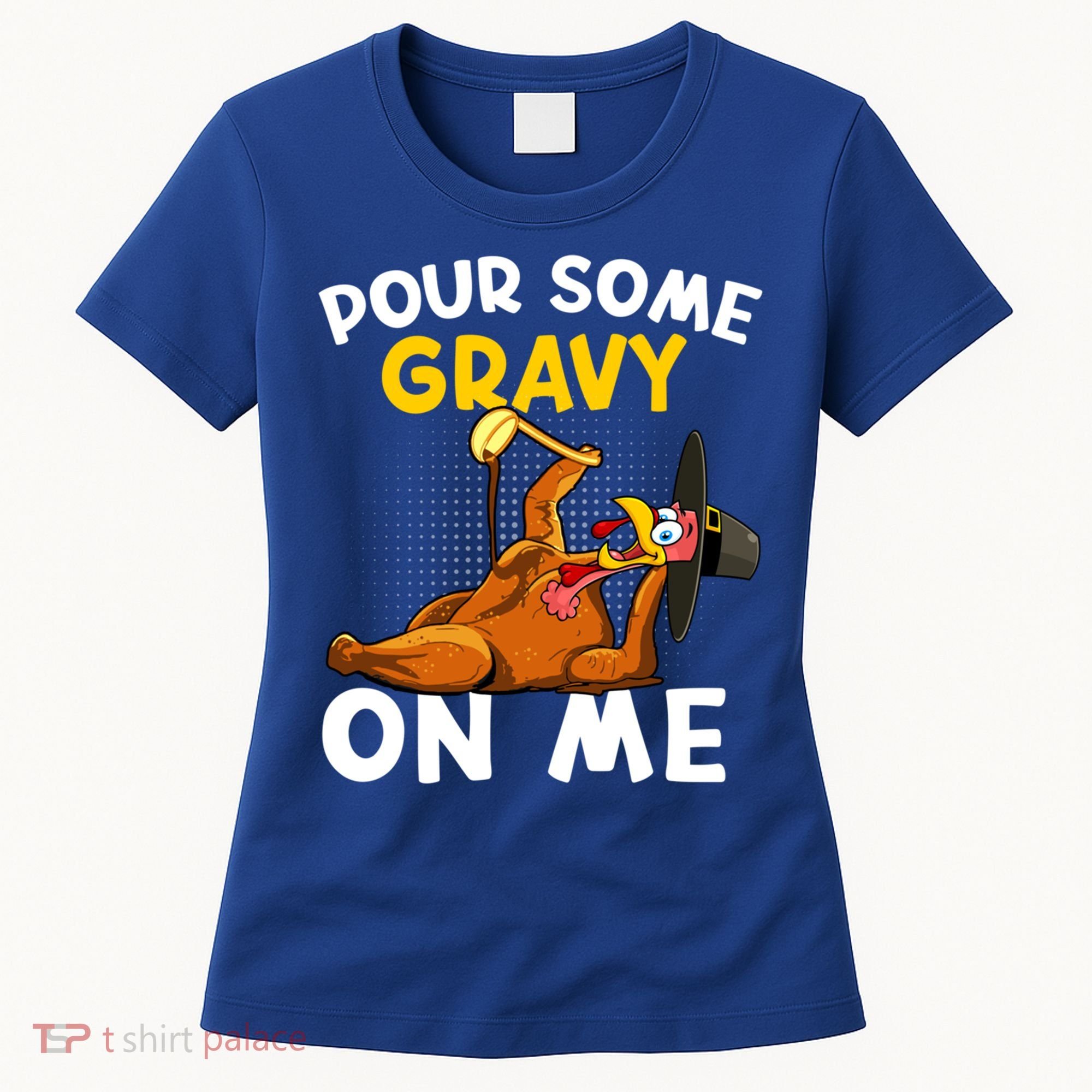 Pour Some Gravy On Me Funny Turkey Happy Thanksgiving Day Great Gift Women's T-Shirt