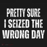 Pretty Sure I Seized The Wrong Day Funny Quote Long Sleeve Shirt thumb 2
