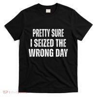 Pretty Sure I Seized The Wrong Day Funny Quote T-Shirt thumb 0