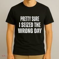 Pretty Sure I Seized The Wrong Day Funny Quote T-Shirt thumb 3
