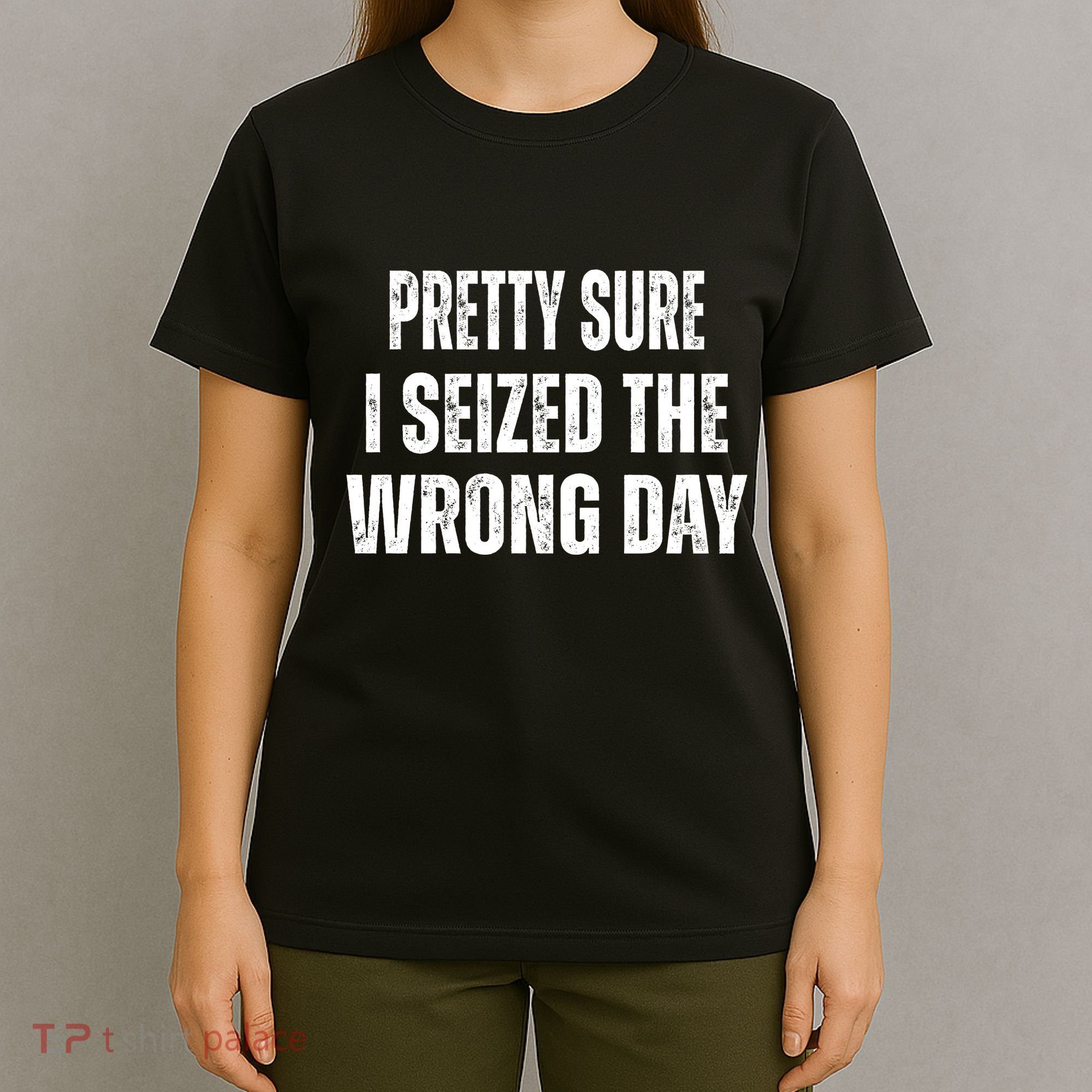 Pretty Sure I Seized The Wrong Day Funny Quote T-Shirt