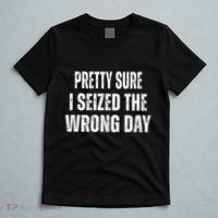 Pretty Sure I Seized The Wrong Day Funny Quote T-Shirt thumb 5