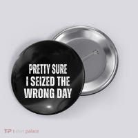 Pretty Sure I Seized The Wrong Day Funny Quote Button thumb 0