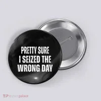 Pretty Sure I Seized The Wrong Day Funny Quote Button thumb 0