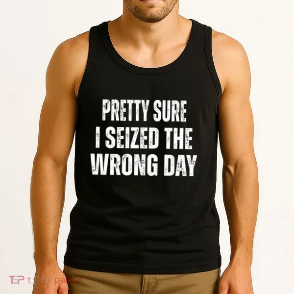 Pretty Sure I Seized The Wrong Day Funny Quote Tank Top