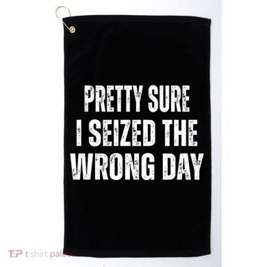 Pretty Sure I Seized The Wrong Day Funny Quote Golf Towel