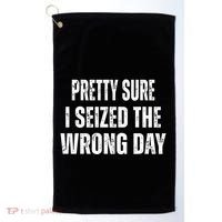 Pretty Sure I Seized The Wrong Day Funny Quote Golf Towel thumb 0